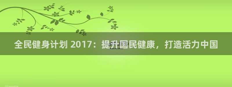 尊龙官网APP下载：全民健身计划 2017：提升国民健康