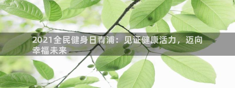 尊龙d88手机版下载：2021全民健身日青浦：见证健康活