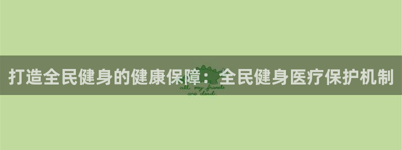 尊龙凯时旗舰厅官网：打造全民健身的健康保障：全民健身医疗