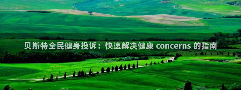 尊龙登录：贝斯特全民健身投诉：快速解决健康 concer